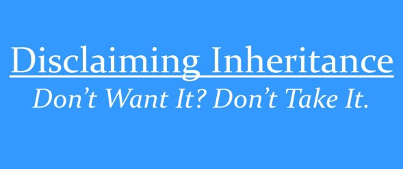 Disclaiming Inheritance: Don't Want it? Don't Take it.